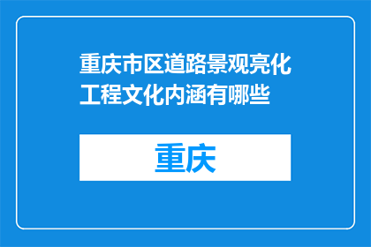 重庆市区道路景观亮化工程文化内涵有哪些(重庆市区道路景观亮化工程的文化内涵有哪些？)