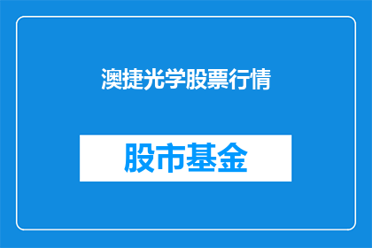 澳捷光学股票行情(澳捷光学股票行情如何？)