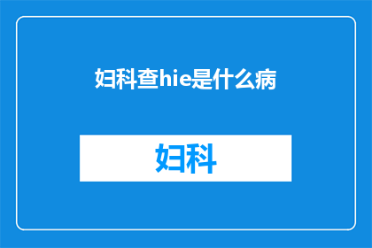 妇科查hie是什么病(妇科查hie是什么病？)