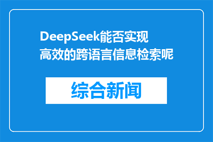 DeepSeek能否实现高效的跨语言信息检索呢(DeepSeek是否具备高效跨语言信息检索的能力？)