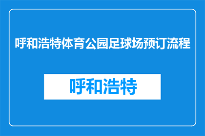 呼和浩特体育公园足球场预订流程(如何预订呼和浩特体育公园足球场？)