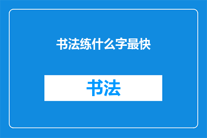 书法练什么字最快(书法初学者应练哪些字以最快提升技艺？)
