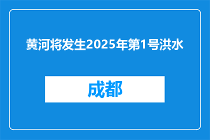 黄河将发生2025年第1号洪水