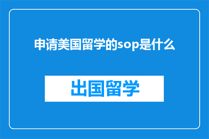 申请美国留学的sop是什么(申请美国留学的SOP是什么？)