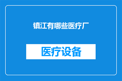 镇江有哪些医疗厂(镇江有哪些医疗厂？)