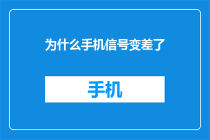 为什么手机信号变差了(手机信号为何变差？)