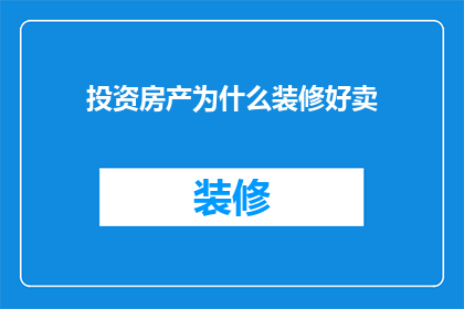 投资房产为什么装修好卖(为何投资房产时，精心装修能显著提升其销售价值？)