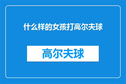 什么样的女孩打高尔夫球(哪种女孩适合打高尔夫球？)