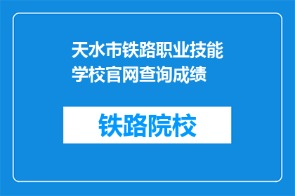 天水市铁路职业技能学校官网查询成绩(如何查询天水市铁路职业技能学校的成绩？)