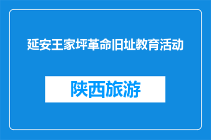 延安王家坪革命旧址教育活动(延安王家坪革命旧址教育活动是否值得参观？)