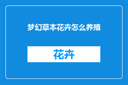 梦幻草本花卉怎么养殖(如何养护梦幻般的草本花卉？)