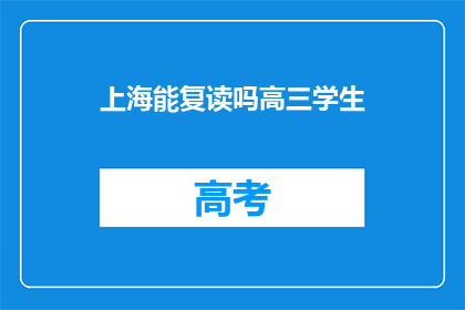 上海能复读吗高三学生(上海高三学生能否复读？)