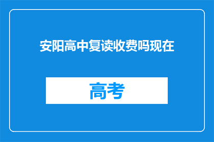 安阳高中复读收费吗现在(安阳高中复读是否收费？)