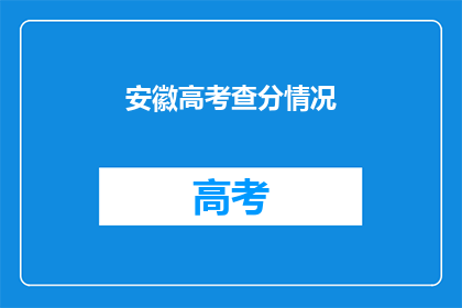 安徽高考查分情况(安徽高考查分情况如何？)