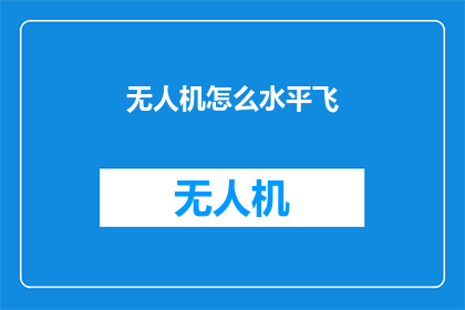 无人机怎么水平飞(无人机如何实现水平飞行？)
