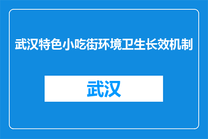 武汉特色小吃街环境卫生长效机制(武汉特色小吃街如何建立长效的环境卫生机制？)