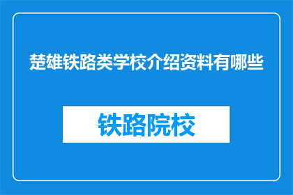 楚雄铁路类学校介绍资料有哪些(楚雄铁路类学校介绍资料有哪些？)