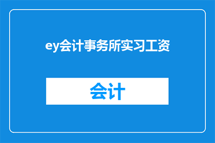 ey会计事务所实习工资(你想知道吗？会计事务所实习工资是多少？)
