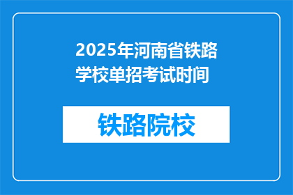 2025年河南省铁路学校单招考试时间(2025年河南省铁路学校单招考试时间是什么时候？)
