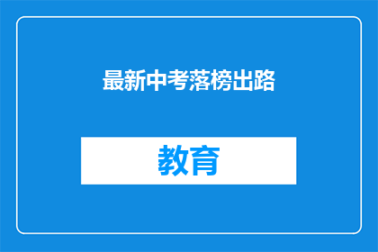 最新中考落榜出路(中考落榜后，学子们该如何规划未来？)