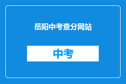 岳阳中考查分网站(岳阳中考成绩查询网站在哪里？)