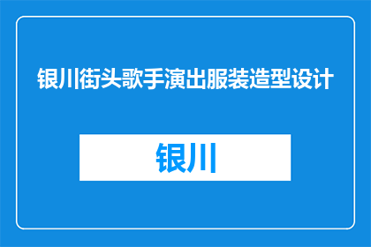 银川街头歌手演出服装造型设计(银川街头歌手演出服装造型设计：如何打造独特风格？)