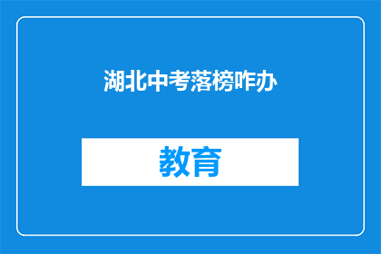 湖北中考落榜咋办(湖北中考落榜，学子们该如何应对？)