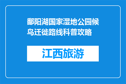 鄱阳湖国家湿地公园候鸟迁徙路线科普攻略(鄱阳湖国家湿地公园：候鸟迁徙路线的奥秘是什么？)