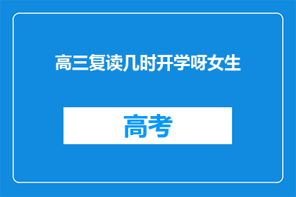 高三复读几时开学呀女生(高三复读何时开学？女生们期待的疑问)