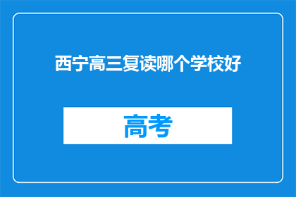 西宁高三复读哪个学校好(西宁地区，高三复读学校哪家更出色？)