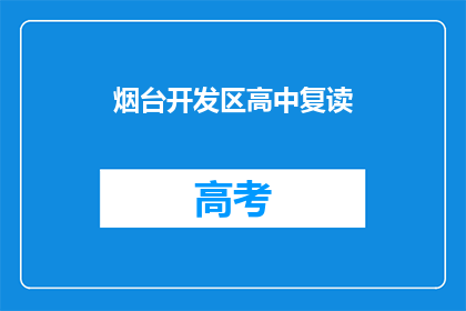 烟台开发区高中复读(烟台开发区高中复读是否值得？)