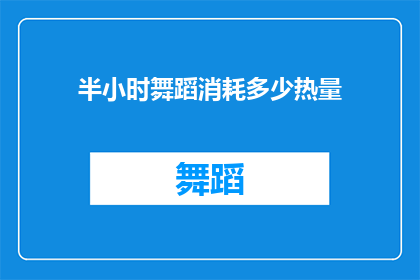 半小时舞蹈消耗多少热量(半小时舞蹈消耗多少热量？)