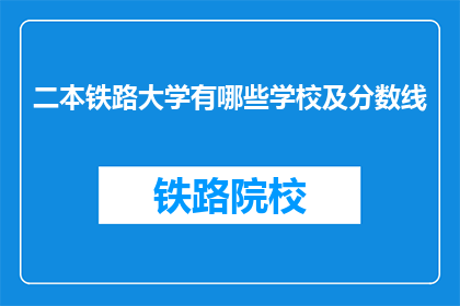 二本铁路大学有哪些学校及分数线(二本铁路大学有哪些学校及分数线？)