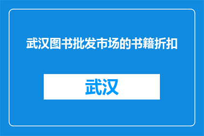 武汉图书批发市场的书籍折扣(武汉图书批发市场的书籍折扣情况如何？)