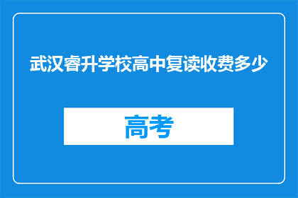 武汉睿升学校高中复读收费多少(武汉睿升学校高中复读费用是多少？)