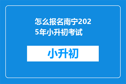 怎么报名南宁2025年小升初考试