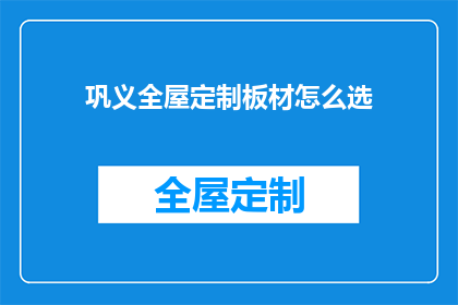 巩义全屋定制板材怎么选(如何挑选巩义全屋定制板材？)