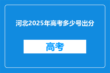 河北2025年高考多少号出分(河北2025年高考分数何时公布？)