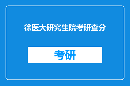 徐医大研究生院考研查分(徐医大研究生院考研成绩查询时间确定了吗？)