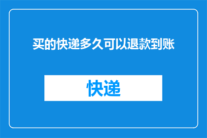 买的快递多久可以退款到账(多久能收到退款？快递退货流程详解)