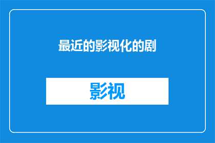 最近的影视化的剧(最近有哪些影视作品被改编成了电视剧？)