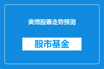 奥博股票走势预测(奥博股票未来走势如何？)