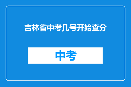 吉林省中考几号开始查分(吉林省中考成绩何时公布？)