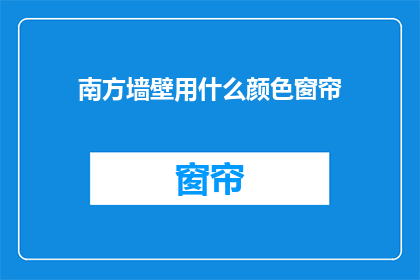 南方墙壁用什么颜色窗帘(南方墙壁应选用何种颜色窗帘？)