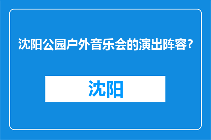 沈阳公园户外音乐会的演出阵容？(沈阳公园户外音乐会的演出阵容是什么？)