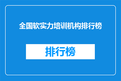 全国软实力培训机构排行榜(全国软实力培训机构排名揭晓，你最信赖的机构是？)