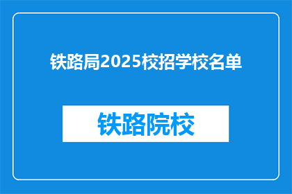 铁路局2025校招学校名单(2025年铁路局校招名单，你心仪的学校上榜了吗？)