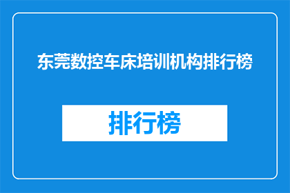 东莞数控车床培训机构排行榜(东莞数控车床培训机构排名如何？)