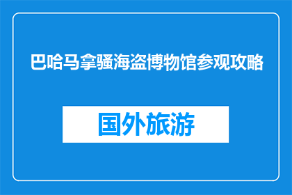 巴哈马拿骚海盗博物馆参观攻略(巴哈马拿骚海盗博物馆：您不可错过的探险之旅？)