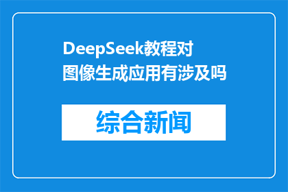 DeepSeek教程对图像生成应用有涉及吗(DeepSeek教程是否包含图像生成应用的相关内容？)